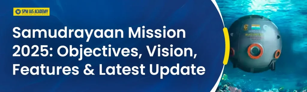 Samudrayaan Mission 2025: Objectives, Vision, Features & Latest Update