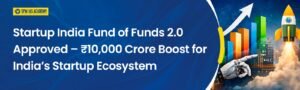 Startup India Fund of Funds 2.0: ₹10,000 Cr Boost