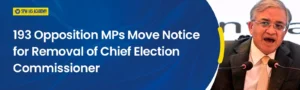 193 opposition MPs move notice for removal of Chief Election Commissioner under Article 324 of the Indian Constitution