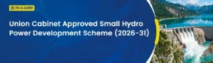 Union Cabinet approved Small Hydro Power Development Scheme 2026-31 for 1500 MW renewable energy generation in India