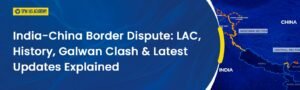 India China Border Dispute: LAC, History & Galwan Clash