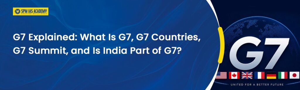 G7 Explained: Countries, Summit & India’s Role