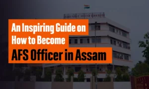 how-to-become-an-afs-officer-in-assam