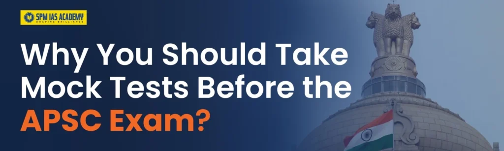 Why You Should Take Mock Tests Before the APSC Exam