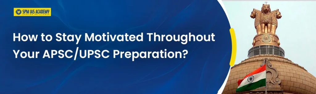 How to Stay Motivated during Your APSC/UPSC Preparation