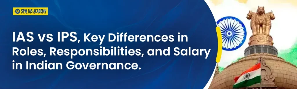 IAS vs IPS Officer_ Key Differences in Roles, Responsibilities, and Salary in Indian Governance