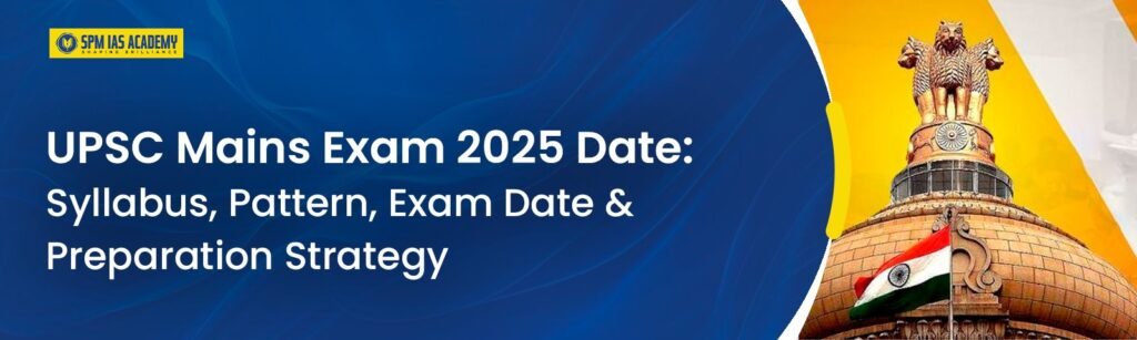 UPSC Mains Exam 2025 Date: Syllabus, Pattern, Exam Date & Preparation Strategy