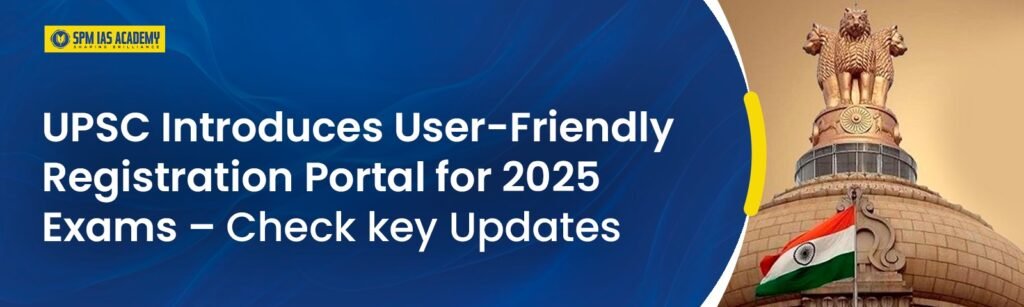 UPSC Introduces User-Friendly Registration Portal for 2025 Exams –Check Key Updates
