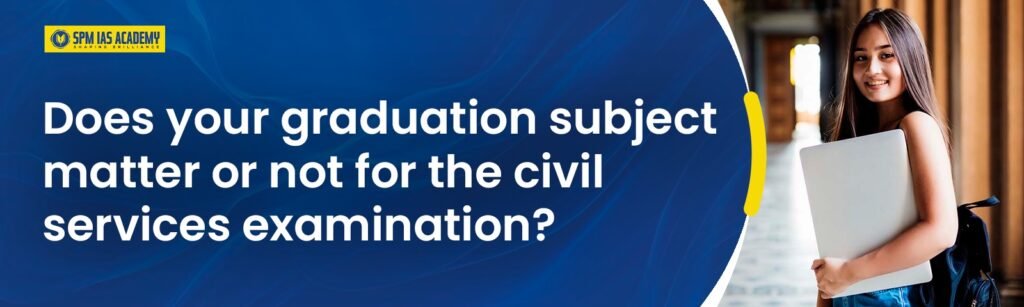 Does Your Graduation Subject Matter or Not for the Civil Services Examination?