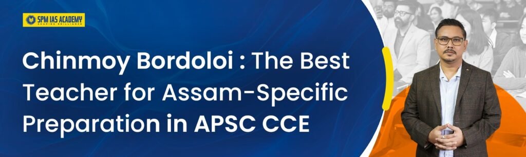 Chinmoy Bordoloi: Best Teacher for Assam-Specific Preparation in APSC Prelims & Mains