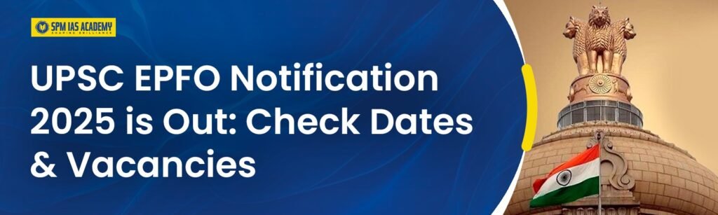 UPSC EPFO Notification 2025 is Out: Check Dates & Vacancies