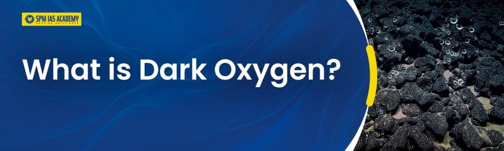 Dark Oxygen Discovered: Non-Photosynthetic Oxygen Explained for UPSC