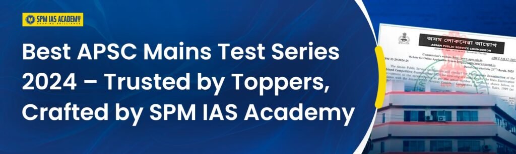 Best APSC Mains Test Series 2024 – Trusted by Toppers, Crafted by SPM IAS Academy