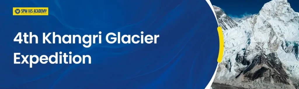 4th Khangri Glacier Expedition.SPM IAS Academy