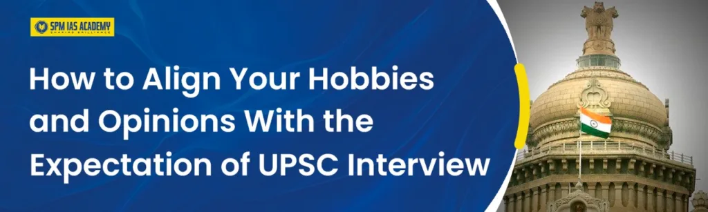 Hobbies and Opinions in UPSC Interview