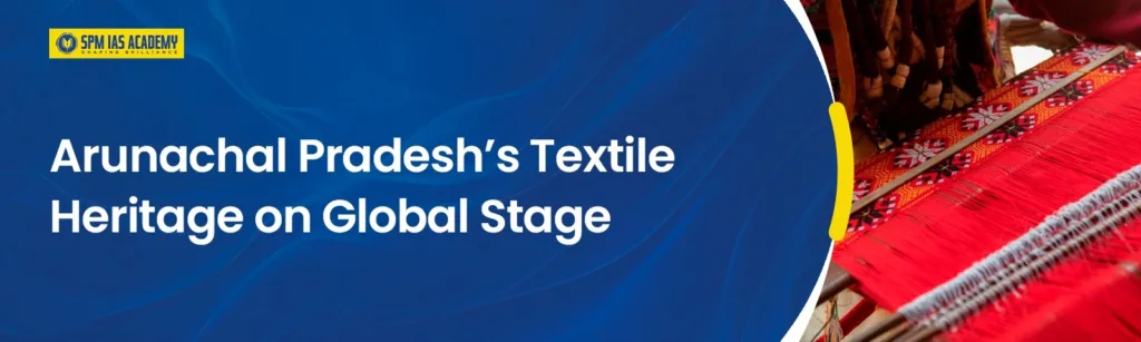 Arunachal Pradesh’s textile heritage showcased on the global stage highlighting traditional tribal handloom weaving
