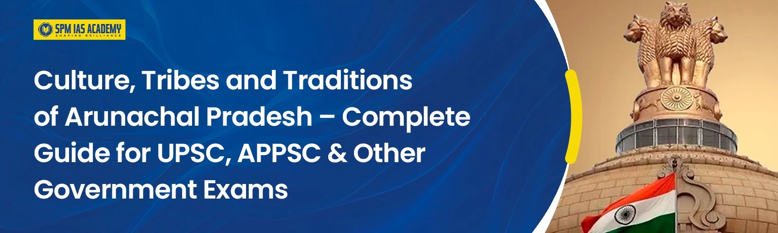 Culture, Tribes and Traditions of Arunachal Pradesh – Complete Guide for UPSC APPSC Exams