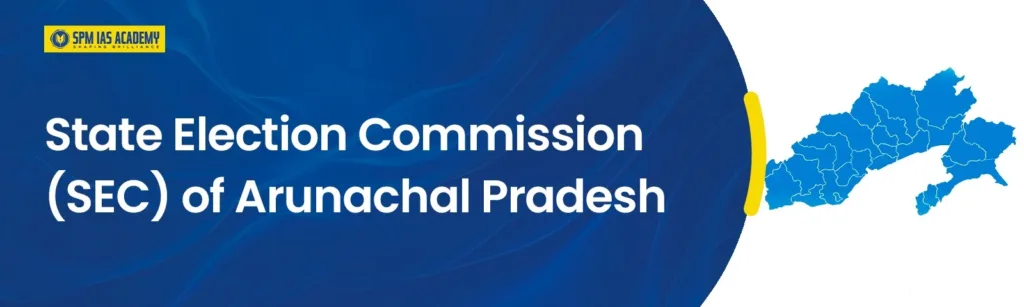 State Election Commission (SEC) of Arunachal Pradesh – constitutional body conducting Panchayati Raj and local body elections