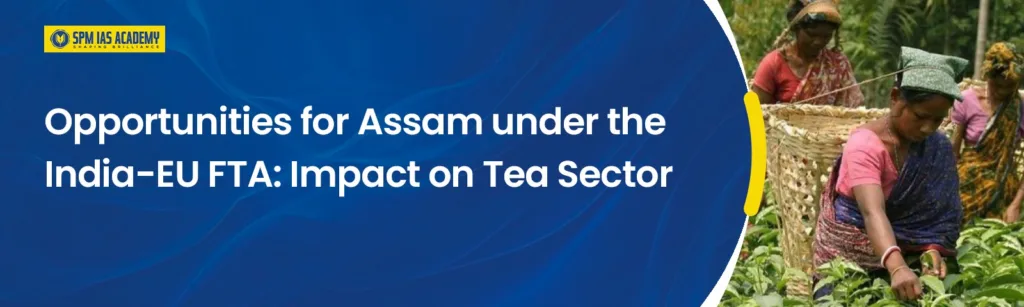 India–EU FTA & Assam Tea: Opportunities, Challenges for UPSC