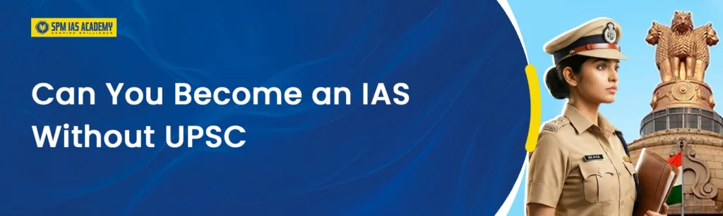 Can You Become an IAS Without UPSC?
