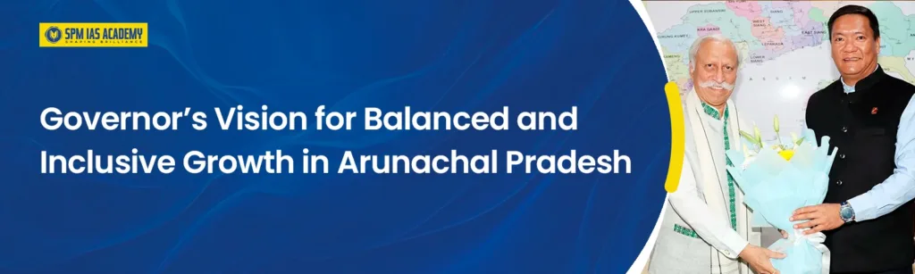 Inclusive Growth in Arunachal Pradesh: Governor’s Vision
