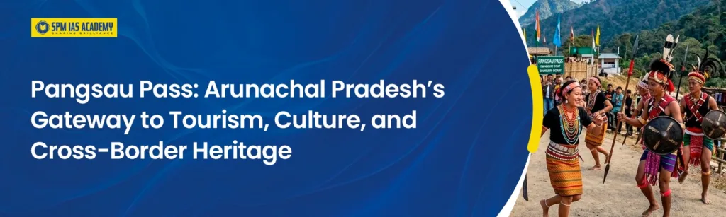 Pangsau Pass: Arunachal’s Historic Gateway to India–Myanmar