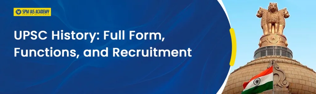 UPSC History, Full Form, Functions, Eligibility & Vacancy