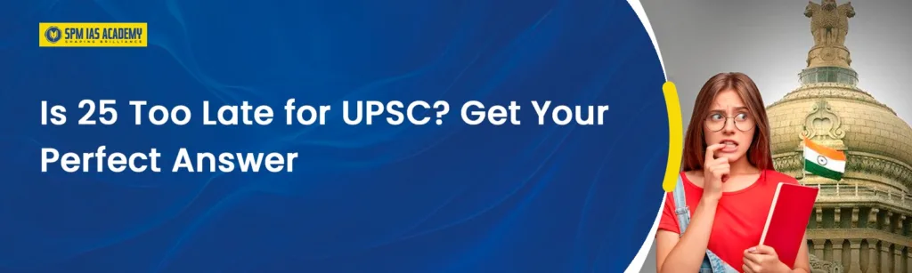 Is 25 Too Late for UPSC? Strategy, Age Limit & Tips