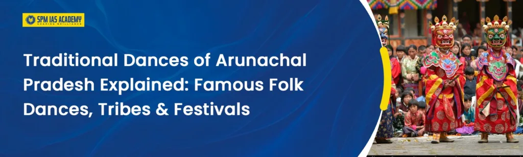 Traditional Dances of Arunachal Pradesh for UPSC