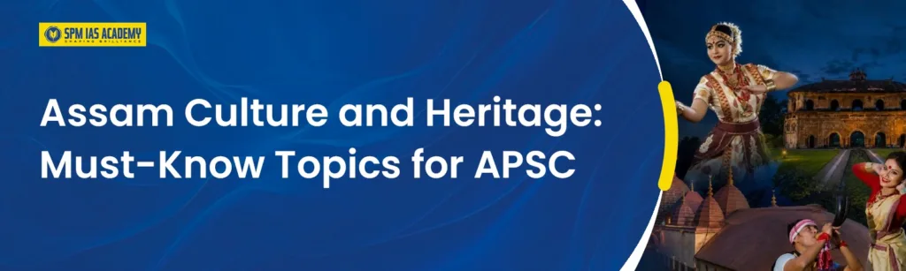 Assam Culture and Heritage for APSC Preparation