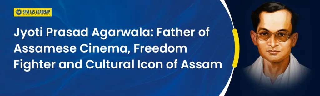 Jyoti Prasad Agarwala: Father of Assamese Cinema